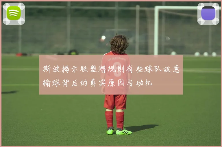 斯波揭示联盟潜规则有些球队故意输球背后的真实原因与动机