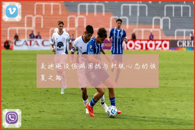 麦迪逊谈伤病困扰与积极心态的恢复之路